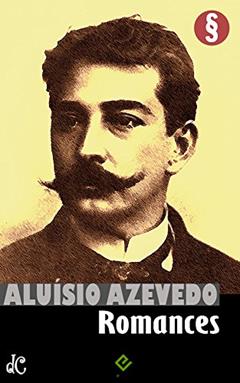 Romances Completos de Aluísio Azevedo: "O Cortiço", "O Mulato" e mais 10 obras (Edição Definitiva), do autor Aluísio Azevedo