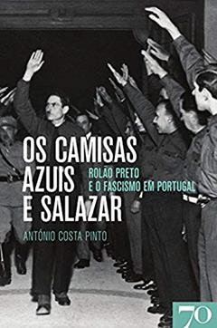 Os Camisas Azuis e Salazar: Rolão Preto e o Fascismo em Portugal, do autor António Costa Pinto