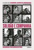 Ler Solidão e companhia: A vida de Gabriel García Márquez contada por amigos, familiares e personagens de cem anos de solidão, do autor Silvana Paternostro