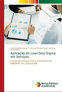 Aplicação do Lean Seis Sigma em Serviços: O caso do restaurante universitário da UNIVASF em Juazeiro-BA, do autor André Muritiba Araujo; Francisco Ricardo Duart; Antonio Crisostomo