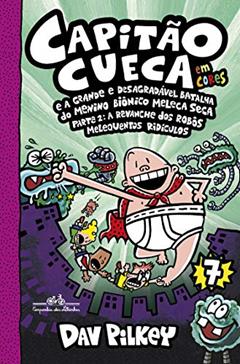 Capitão Cueca e a grande e desagradável batalha do menino biônico Meleca Seca - Parte 2: A revanche dos robôs melequentos ridículos (As aventuras do Capitão Cueca Livro 7), do autor Dav Pilkey