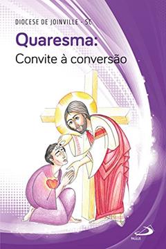 Quaresma - Convite à Conversão: Convite à Conversão, do autor Diocese de Joinville - SC