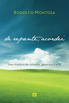 De repente, acordei: Uma história de consolo, esperança e fé, do autor Rodolfo Montosa