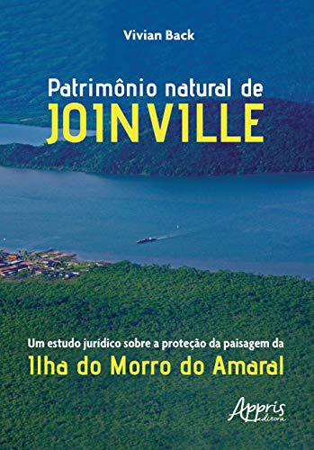Ler Patrimônio natural de joinville: um estudo jurídico sobre a proteção da paisagem da ilha do morro do amaral, do autor Vivian Back