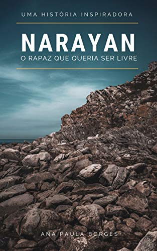 Ler Narayan, o rapaz que queria ser livre: A busca de cada um de nós, por uma vida de mais consciência, alegria e liberdade, do autor Ana Paula Borges Gonçalves