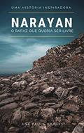 Ler Narayan, o rapaz que queria ser livre: A busca de cada um de nós, por uma vida de mais consciência, alegria e liberdade, do autor Ana Paula Borges Gonçalves