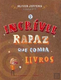 Ler O Incrível Rapaz que Comia Livros (5ª Edição), do autor Oliver Jeffers Ler O Incrível Rapaz que Comia Livros (5ª Edição), do autor Oliver Jeffers