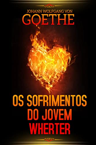 Ler OS SOFRIMENTOS DO JOVEM WHERTER: VERSÃO ORIGINAL, do autor JOHANN WOLFGANG VON GOETHE; ERICA DA CUNHA Ler OS SOFRIMENTOS DO JOVEM WHERTER: VERSÃO ORIGINAL, do autor JOHANN WOLFGANG VON GOETHE; ERICA DA CUNHA