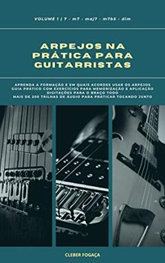 Arpejos na Prática Para Guitarristas vol01: Guia Prático Com Digitações, Exercícios Para Memorização e Aplicação (Arpejos na Prática Para Gutiarristas Livro 1), do autor Cleber Fogaça