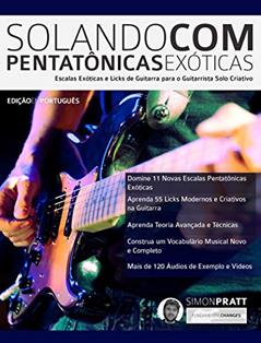 Solando Com Pentatônicas Exóticas: Escalas Exóticas e Licks de Guitarra para o Guitarrista Solo Criativo (Rock-Gitarre spielen lernen), do autor Simon Pratt; Joseph Alexander