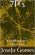 Ler 7P's: A Prisão que Você Desconhece, do autor Josefa Gomes