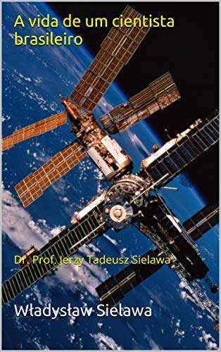Ler A vida de um cientista brasileiro: Dr. Prof. Jerzy Tadeusz Sielawa, do autor Wladyslaw Sielawa Ler A vida de um cientista brasileiro: Dr. Prof. Jerzy Tadeusz Sielawa, do autor Wladyslaw Sielawa