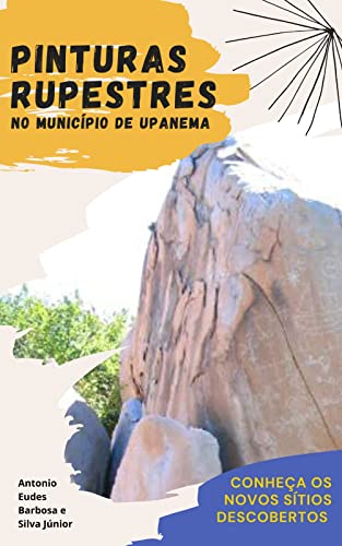 Ler Pinturas Rupestres no município de Upanema: Conheça os novos sítios descobertos (História de Upanema), do autor Antonio Eudes Barbosa e Silva Júnior