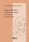 Ler Descortinando a vivência do parto através do método Bick, do autor Tagma Marina Schneider Donell Ler Descortinando a vivência do parto através do método Bick, do autor Tagma Marina Schneider Donell