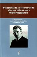 Ler Descortinando e desconstruindo olhares e leituras sobre Walter Benjamim, do autor Luzia Batista de Oliveira Silva; Carol Manzoli Palma