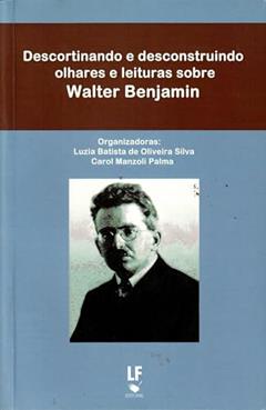 Descortinando e desconstruindo olhares e leituras sobre Walter Benjamim, do autor Luzia Batista de Oliveira Silva; Carol Manzoli Palma