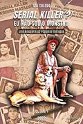 Ler Serial killer(?) Eu não sou o monstro: uma biografia de Pedrinho Matador: vol. 1, do autor Mailza Rodrigues Toledo e Souza