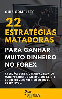 22 Estratégias Matadoras para Ganhar Muito Dinheiro no FOREX, do autor Guia Forex