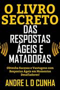 Ler O LIVRO SECRETO DAS RESPOSTAS ÁGEIS E MATADORAS: Obtenha Sucesso e Vantagens dando Pronta-Respostas em Momentos Desafiadores!, do autor ANDRE L D CUNHA Ler O LIVRO SECRETO DAS RESPOSTAS ÁGEIS E MATADORAS: Obtenha Sucesso e Vantagens dando Pronta-Respostas em Momentos Desafiadores!, do autor ANDRE L D CUNHA