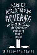 Ler Pare de Acreditar no Governo - Por que os Brasileiros não Confiam nos Políticos e Amam o Estado, do autor Bruno Garschagen