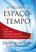 Ler O Tecido do Espaço-tempo: Loops Temporais, Distorções Espaciais e Como Deus Criou o Universo, do autor Fred Alan Wolf