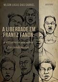 Ler A liberdade em Frantz Fanon: a existência aos olhos dos condenados, do autor Nilson Lucas Dias Gabriel Ler A liberdade em Frantz Fanon: a existência aos olhos dos condenados, do autor Nilson Lucas Dias Gabriel