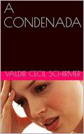 Ler A CONDENADA, do autor VALDIR CECIL SCHIRMER; CONDESSA DE LA ROCHELLE Ler A CONDENADA, do autor VALDIR CECIL SCHIRMER; CONDESSA DE LA ROCHELLE