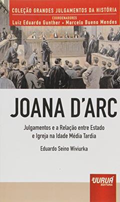 Joana dArc - Julgamentos e a Relação entre Estado e Igreja na Idade Média Tardia - Minibook, do autor Eduardo Seino Wiviurka