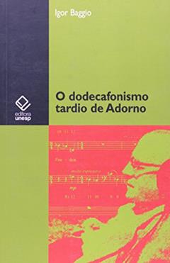 O dodecafonismo tardio de Adorno, do autor Igor Baggio