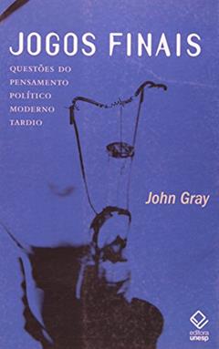 Jogos finais: Questões do pensamento político moderno tardio, do autor John Gray