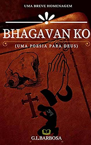 Ler BHAGAVAN KO - (UMA POESIA PARA DEUS), do autor GL BARBOSA