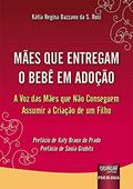 Ler Mães que Entregam o Bebê em Adoção - A Voz das Mães que Não Conseguem Assumir a Criação de um Filho, do autor Kátia Regina Bazzano da S. Rosi