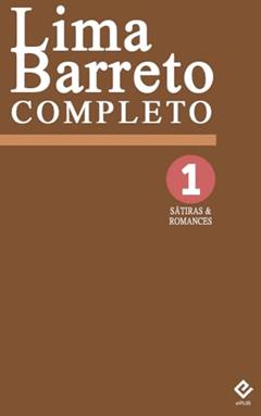Lima Barreto Completo I: Sátiras e Romances Completos. Inclui "Triste fim de Policarpo Quaresma", "Os Bruzundangas", e mais 6 obras em edição integral, do autor Lima Barreto