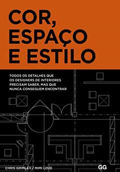 Cor, espaço e estilo: Todos os detalhes que os designers de interiores precisam saber mas que nunca conseguem encontrar, do autor Chris Grimley; Mimi Love