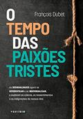 Ler O tempo das paixões tristes: As desigualdades agora se diversificam e se individualizam, e explicam as cóleras, os ressentimentos e as indignações de nossos dias, do autor François Dubet