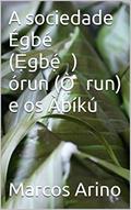 Ler A sociedade Égbé (?gbé?) órun (Ò?run) e os Àbíkú: A triste sina dos rejeitados (Teologia da Religião Yoruba), do autor Marcos Arino; Valney Viana Ler A sociedade Égbé (?gbé?) órun (Ò?run) e os Àbíkú: A triste sina dos rejeitados (Teologia da Religião Yoruba), do autor Marcos Arino; Valney Viana