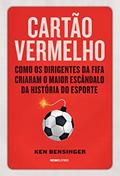 Ler Cartão vermelho: Como os dirigentes da Fifa criaram o maior escândalo da história do esporte, do autor Ken Bensinger