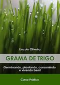Ler Grama de trigo : Guia Prático: Germinando, plantando, consumindo e vivendo bem., do autor Lincoln Soares R De Oliveira