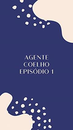 Agente Coelho Episódio 1: A Saga Começa, do autor Lucas Poncio
