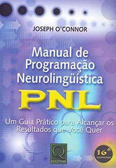 Manual de Programação Neurolinguística: PNL - Um Guia Prático Para Alcançar os Resultados que Você Quer, do autor Joseph O'Connor