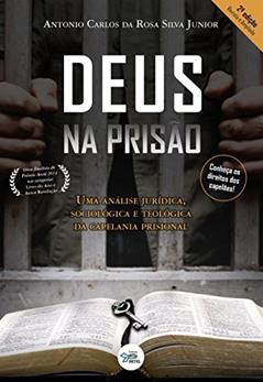 Deus na prisão: Uma análise jurídica, sociológica e teológica da capelania prisional, do autor Antonio Carlos da Rosa Silva Junior