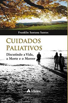 Cuidados Paliativos: Discutindo a Vida, a Morte e o Morrer, do autor Franklin Santana Santos