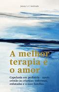 Ler A melhor Terapia é o amor: Capelania em pediatria - Apoio cristão às crianças: enfermas, enlutadas e as suas famílias., do autor Jenny Lilia Costivelli Cazaroli de Andrade Ler A melhor Terapia é o amor: Capelania em pediatria - Apoio cristão às crianças: enfermas, enlutadas e as suas famílias., do autor Jenny Lilia Costivelli Cazaroli de Andrade