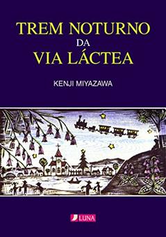 Trem noturno da Via Láctea: GINGA TETSUDO NO YORU (Luna Books Livro 1), do autor Kenji Miyazawa