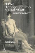 Ler TPM: Tensão, Paixão e Mal-estar: a Subjetivação de uma Mulher em Tensão Pré-menstrual, do autor Juçara Rocha Soares Mapurunga Ler TPM: Tensão, Paixão e Mal-estar: a Subjetivação de uma Mulher em Tensão Pré-menstrual, do autor Juçara Rocha Soares Mapurunga