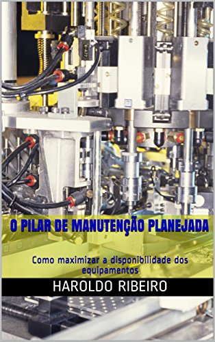 Ler O pilar de Manutenção Planejada: Como maximizar a disponibilidade dos equipamentos (TPM Collection Livro 5), do autor Haroldo Ribeiro