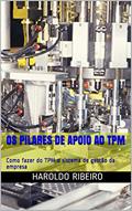 Ler Os pilares de apoio ao TPM: Como fazer do TPM o sistema de gestão da empresa (TPM Colection Livro 8), do autor Haroldo Ribeiro
