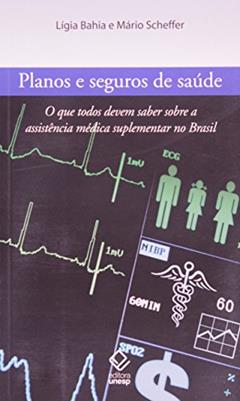 Planos e seguros de saúde: O que todos devem saber sobre a assistência médica suplementar no Brasil, do autor Ligia Bahia; Mário Scheffer
