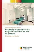 Ler Hospitais filantrópicos da Região Centro Sul do Rio de Janeiro: Crises e oportunidades, do autor Mendonça Ferreira Izabel Aparecida Ler Hospitais filantrópicos da Região Centro Sul do Rio de Janeiro: Crises e oportunidades, do autor Mendonça Ferreira Izabel Aparecida