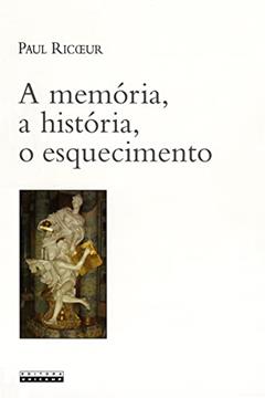 A memória, a historia, o esquecimento, do autor Paul Ricour